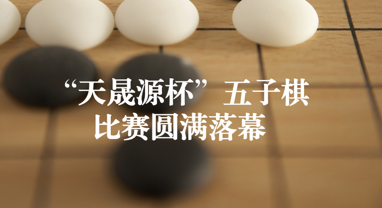 企業(yè)文化︱首屆“天晟源杯”五子棋比賽圓滿(mǎn)落幕